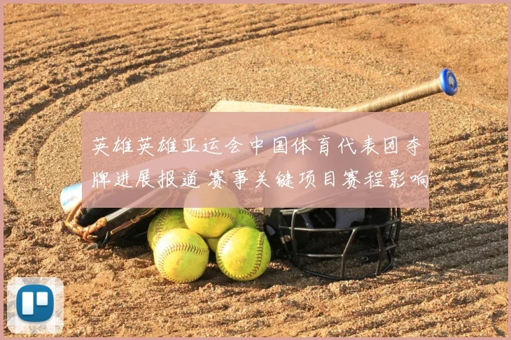 英雄英雄亚运会中国体育代表团夺牌进展报道 赛事关键项目赛程影响分析