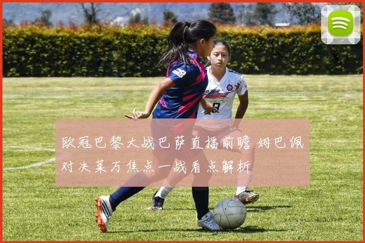 欧冠巴黎大战巴萨直播前瞻 姆巴佩对决莱万焦点一战看点解析